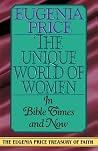 The Unique World of Women in Bible Times and Now: In Times and Now (Eugenia Price Treasury of Faith) The Unique World of Women in Bible Times and Now: In Times and Now (Eugenia Price Treasury of Faith)