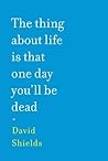 The Thing About Life is That One Day You'll Be Dead