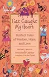 Cat Caught My Heart: Purrfect Tales of Wisdom, Hope, and Love