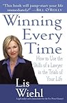 Winning Every Time: How to Use the Skills of a Lawyer in the Trials of Your Life Winning Every Time: How to Use the Skills of a Lawyer in the Trials of Your Life