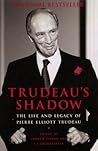Trudeau's Shadow: The Life and Legacy of Pierre Elliott Trudeau