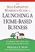 The Self-Employed Woman's Guide to Launching a Home-Based Business: Everything You Need to Know About Getting Started on the Road to Success