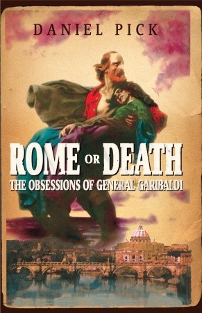 Rome Or Death: The Obsessions of General Garibaldi