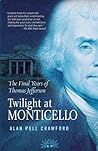 Twilight at Monticello: The Final Years of Thomas Jefferson Twilight at Monticello: The Final Years of Thomas Jefferson