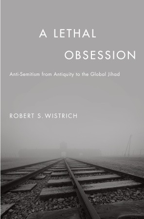 A Lethal Obsession: Anti-semitism from Antiquity to the Global Jihad (Hardcover)