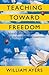 Teaching Toward Freedom by William Ayers