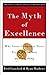The Myth of Excellence: Why Great Companies Never Try to Be the Best at Everything