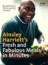 Ainsley Harriott's Fresh and Fabulous Meals in Minutes: 80 Delicious Time-Saving Recipes Ainsley Harriott's Fresh and Fabulous Meals in Minutes: 80 Delicious Time-Saving Recipes