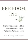Freedom, Inc.: Free Your Employees and Let Them Lead Your Business to Higher Productivity, Profits, and Growth Freedom, Inc.: Free Your Employees and Let Them Lead Your Business to Higher Productivity, Profits, and Growth