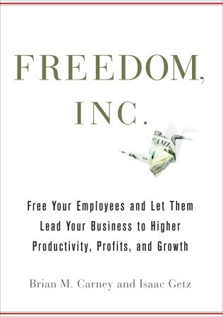 Freedom, Inc.: Free Your Employees and Let Them Lead Your Business to Higher Productivity, Profits, and Growth (Hardcover)