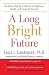 A Long Bright Future: An Action Plan for a Lifetime of Happiness, Health, and Financial Security