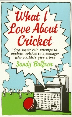 What I Love About Cricket: One Man's Vain Attempt to Explain Cricket to a Teenager who Couldn't Give a Toss (Paperback)