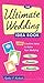 The Ultimate Wedding Idea Book: 1,001 Creative Ideas to Make Your Wedding Fun, Romantic, and Memorable