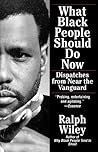 What Black People Should Do Now: Dispatches from Near the Vanguard What Black People Should Do Now: Dispatches from Near the Vanguard