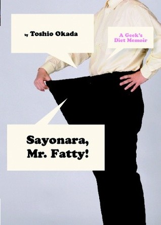 Sayonara, Mr. Fatty!: A Geek's Diet Memoir (Paperback)