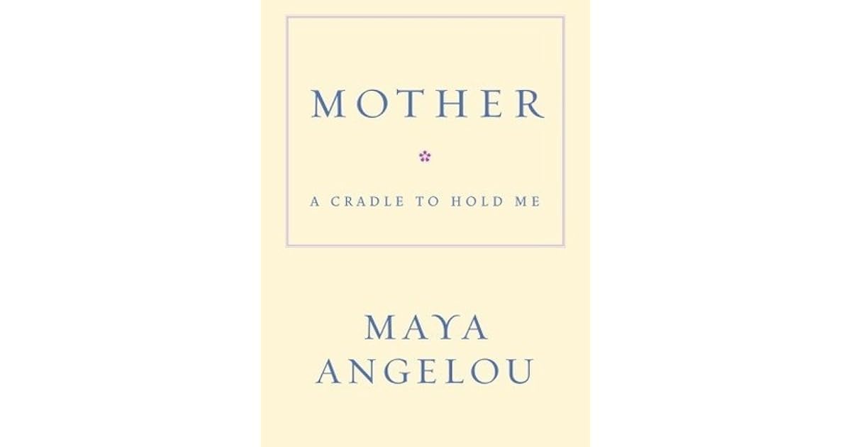 Mother A Cradle to Hold Me by Maya Angelou