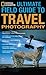 National Geographic Ultimate Field Guide to Travel Photography by Scott Stuckey