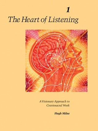 The Heart of Listening: A Visionary Approach to Craniosacral Work, Vol. 1: Origins, Destination Points, Unfoldment (Paperback)