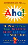 Aha! 10 Ways to Free Your Creative Spirit and Find Your Great... by Jordan Ayan