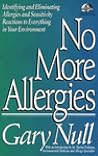 No More Allergies: Identifying and Eliminating Allergies and Sensitivity Reactions to Everything in Your Environment (The Gary Null Natural Health Library) No More Allergies: Identifying and Eliminating Allergies and Sensitivity Reactions to Everything in Your Environment (The Gary Null Natural Health Library)