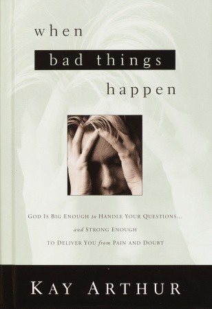 When Bad Things Happen: God Is Big Enough to Handle Your Questions… and Strong Enough to Deliver You from Pain and Doubt