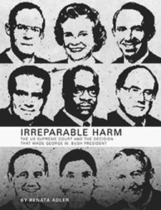 Irreparable Harm: The U.s. Supreme Court And The Decision That Made George W. Bush President