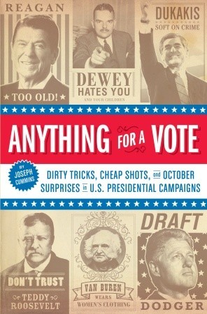 Anything for a Vote: Dirty Tricks, Cheap Shots, and October Surprises in U.S. Presidential Campaigns (Paperback)