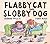 Flabby Cat and Slobby Dog