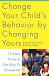 Change Your Child's Behavior by Changing Yours: 13 New Tricks to Get Kids to Cooperate