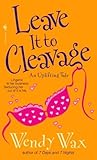 Leave It to Cleavage by Wendy  Wax