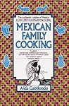 Mexican Family Cooking: The Authentic Cuisine of Mexico in over 260 Mouthwatering Recipes: A Cookbook Mexican Family Cooking: The Authentic Cuisine of Mexico in over 260 Mouthwatering Recipes: A Cookbook