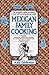 Mexican Family Cooking: The Authentic Cuisine of Mexico in over 260 Mouthwatering Recipes: A Cookbook