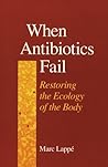 When Antibiotics Fail: Restoring the Ecology of the Body