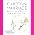 Cartoon Marriage: Adventures in Love and Matrimony by The New Yorker's Cartooning Couple