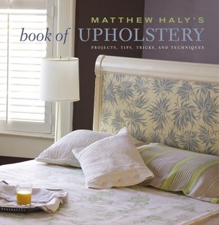 Matthew Haly's Book of Upholstery: Projects, Tips, Tricks, and Techniques (Hardcover)