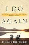 I Do Again: How We Found a Second Chance at Our Marriage--and You Can Too I Do Again: How We Found a Second Chance at Our Marriage--and You Can Too