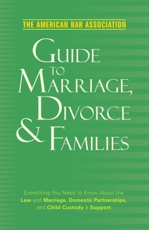 American Bar Association Guide to Marriage, Divorce & Families: Everything You Need to Know about the Law and Marriage, Domestic Partnerships, and Child Custody & Support