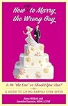 How Not to Marry the Wrong Guy: Is He "the One" or Should You Run? A Guide to Living Happily Ever After