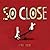 So Close