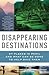 Disappearing Destinations: 37 Places in Peril and What Can Be Done to Help Save Them (Vintage Departures)