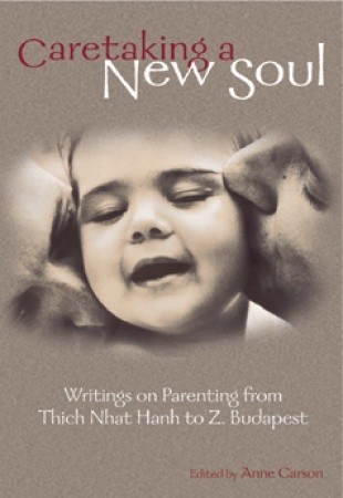 Caretaking a New Soul: Writing on Parenting from Thich Nhat Hanh to Z. Budapest