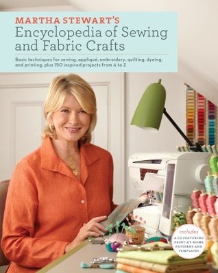 Martha Stewart's Encyclopedia of Sewing and Fabric Crafts: Basic Techniques for Sewing, Applique, Embroidery, Quilting, Dyeing, and Printing, plus 150 Inspired Projects from A to Z (Hardcover)