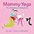 Mommy Yoga: The 50 Stretche...