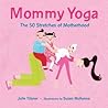 Mommy Yoga: The 50 Stretches of Motherhood Mommy Yoga: The 50 Stretches of Motherhood