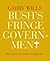 Bush's Fringe Government
