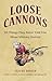 Loose Cannons: 101 Myths, Mishaps and Misadventurers of Military History (General Military)