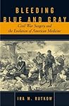 Bleeding Blue and Gray: Civil War Surgery and the Evolution of American Medicine