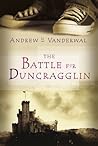 The Battle for Duncragglin by Andrew H. Vanderwal