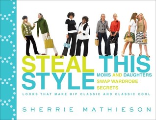 Steal This Style: Moms and Daughters Swap Wardrobe Secrets (Paperback)
