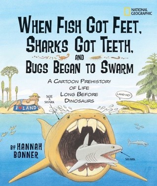 When Fish Got Feet, Sharks Got Teeth, and Bugs Began to Swarm: A Cartoon Prehistory of Life Long Before Dinosaurs (Hardcover)